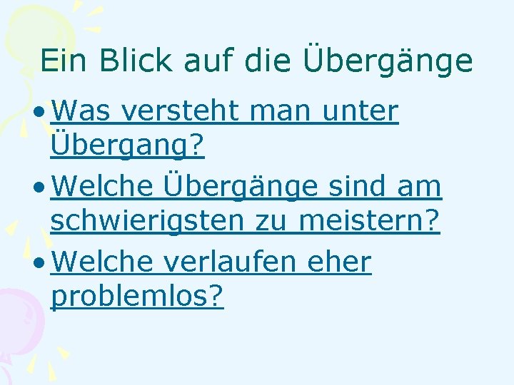 Ein Blick auf die Übergänge • Was versteht man unter Übergang? • Welche Übergänge