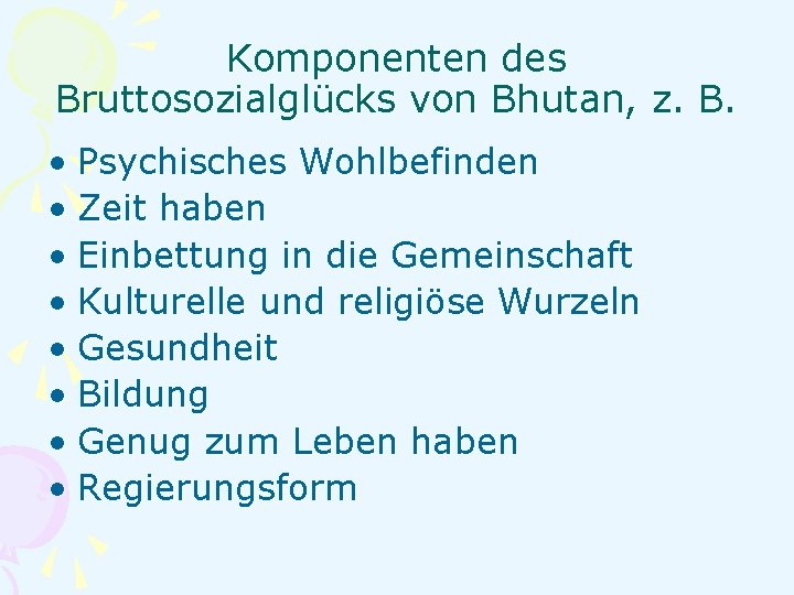 Komponenten des Bruttosozialglücks von Bhutan, z. B. • Psychisches Wohlbefinden • Zeit haben •