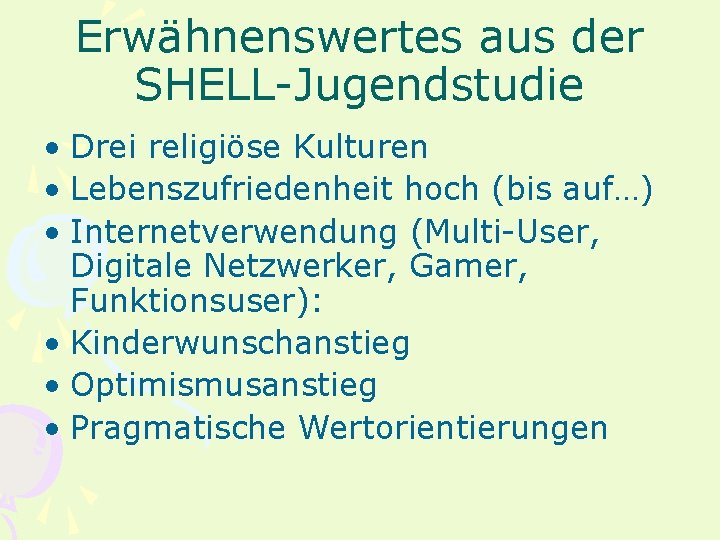 Erwähnenswertes aus der SHELL-Jugendstudie • Drei religiöse Kulturen • Lebenszufriedenheit hoch (bis auf…) •