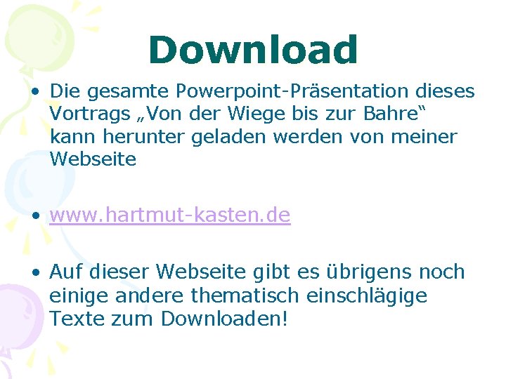 Download • Die gesamte Powerpoint-Präsentation dieses Vortrags „Von der Wiege bis zur Bahre“ kann