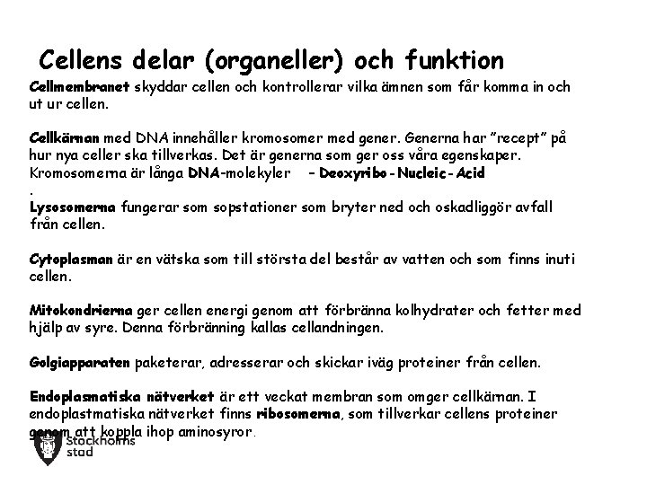 Cellens delar (organeller) och funktion Cellmembranet skyddar cellen och kontrollerar vilka ämnen som får