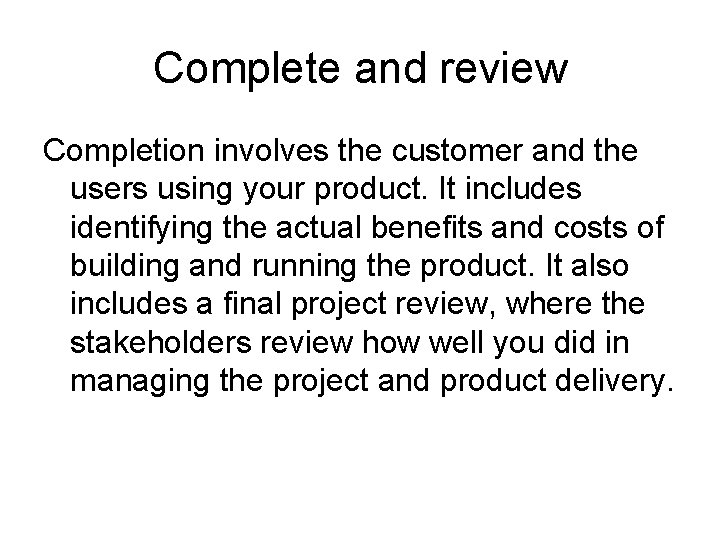 Complete and review Completion involves the customer and the users using your product. It