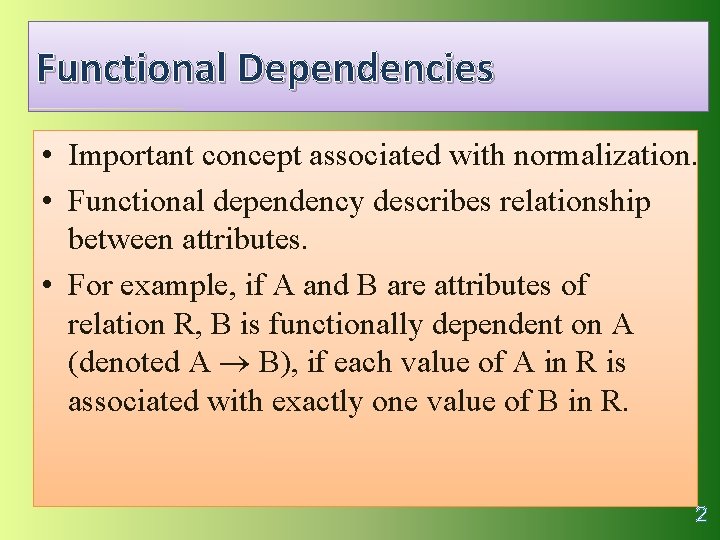 Functional Dependencies • Important concept associated with normalization. • Functional dependency describes relationship between