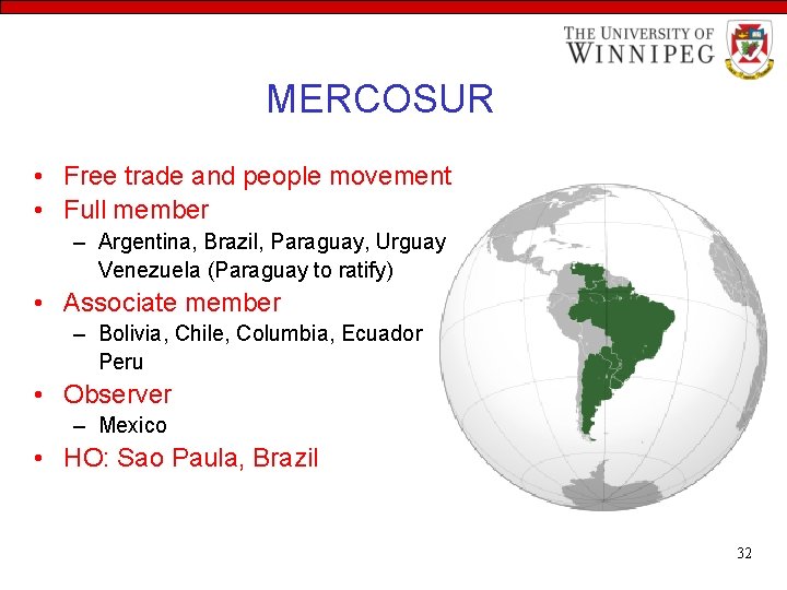 MERCOSUR • Free trade and people movement • Full member – Argentina, Brazil, Paraguay,