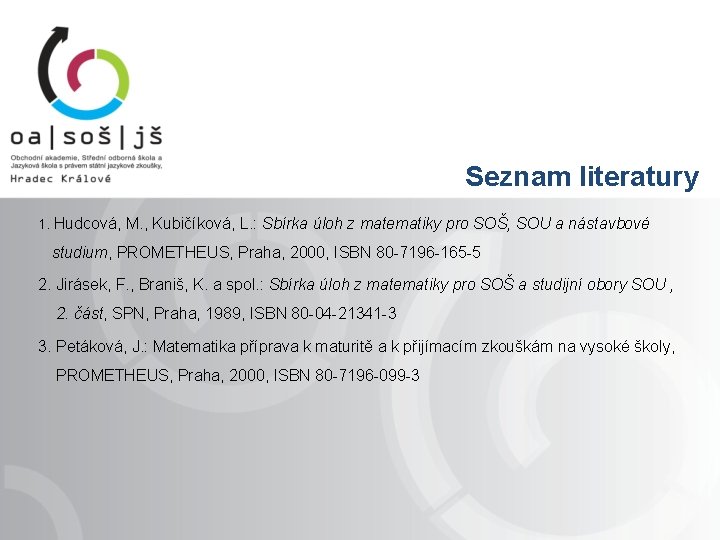 Seznam literatury 1. Hudcová, M. , Kubičíková, L. : Sbírka úloh z matematiky pro