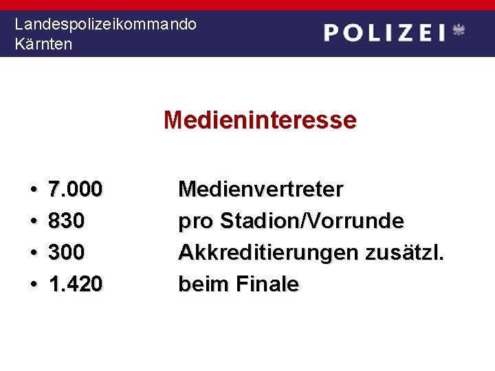 Landespolizeikommando Kärnten Medieninteresse • • 7. 000 830 300 1. 420 Medienvertreter pro Stadion/Vorrunde