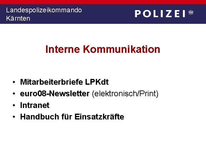 Landespolizeikommando Kärnten Interne Kommunikation • • Mitarbeiterbriefe LPKdt euro 08 -Newsletter (elektronisch/Print) Intranet Handbuch