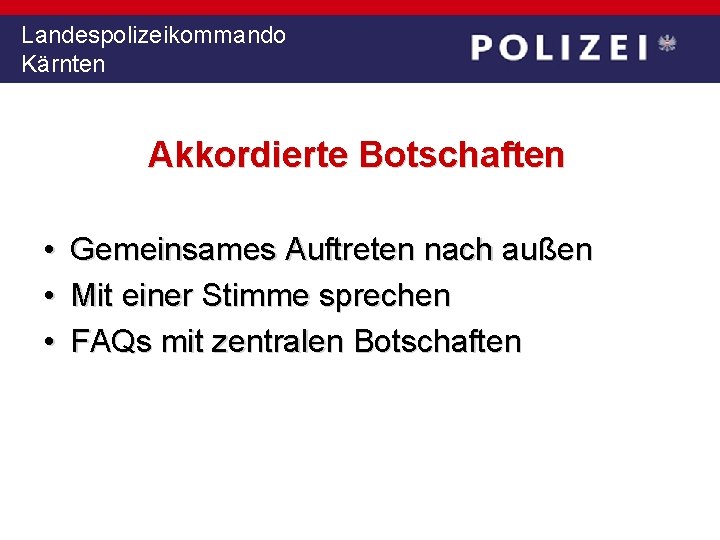 Landespolizeikommando Kärnten Akkordierte Botschaften • • • Gemeinsames Auftreten nach außen Mit einer Stimme