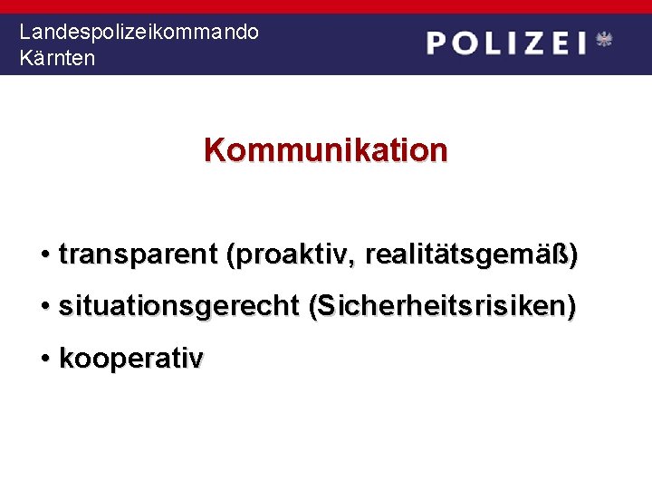 Landespolizeikommando Kärnten Kommunikation • transparent (proaktiv, realitätsgemäß) • situationsgerecht (Sicherheitsrisiken) • kooperativ 