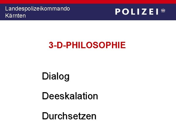 Landespolizeikommando Kärnten 3 -D-PHILOSOPHIE Dialog Deeskalation Durchsetzen 