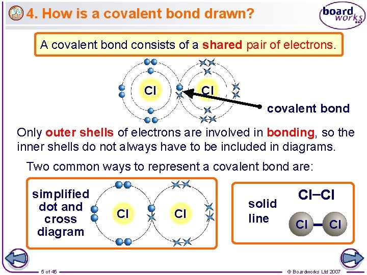 4. How is a covalent bond drawn? A covalent bond consists of a shared