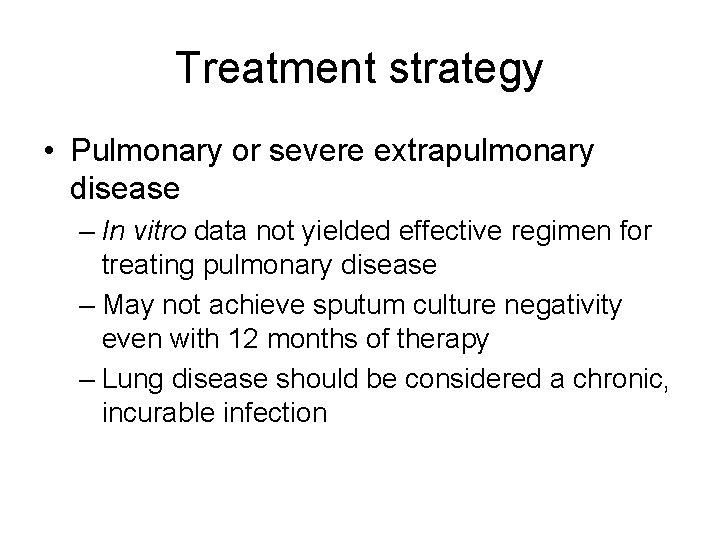 Treatment strategy • Pulmonary or severe extrapulmonary disease – In vitro data not yielded