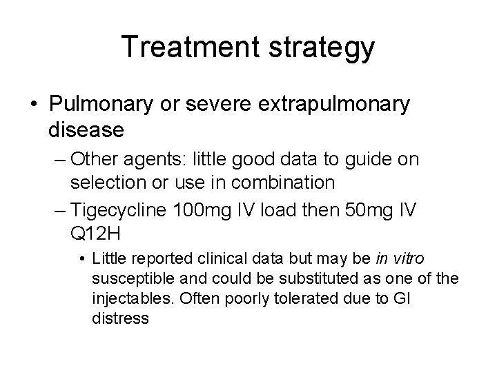 Treatment strategy • Pulmonary or severe extrapulmonary disease – Other agents: little good data