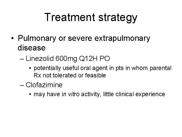 Treatment strategy • Pulmonary or severe extrapulmonary disease – Linezolid 600 mg Q 12