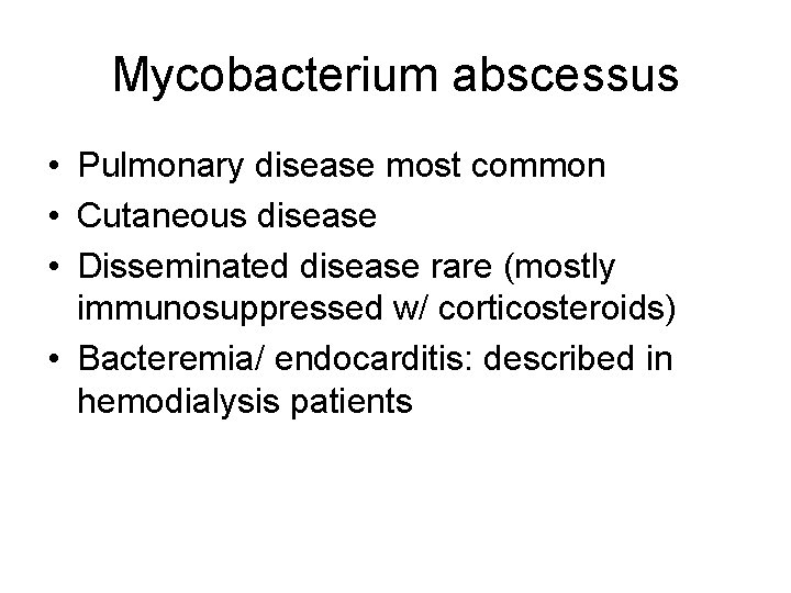 Mycobacterium abscessus • Pulmonary disease most common • Cutaneous disease • Disseminated disease rare