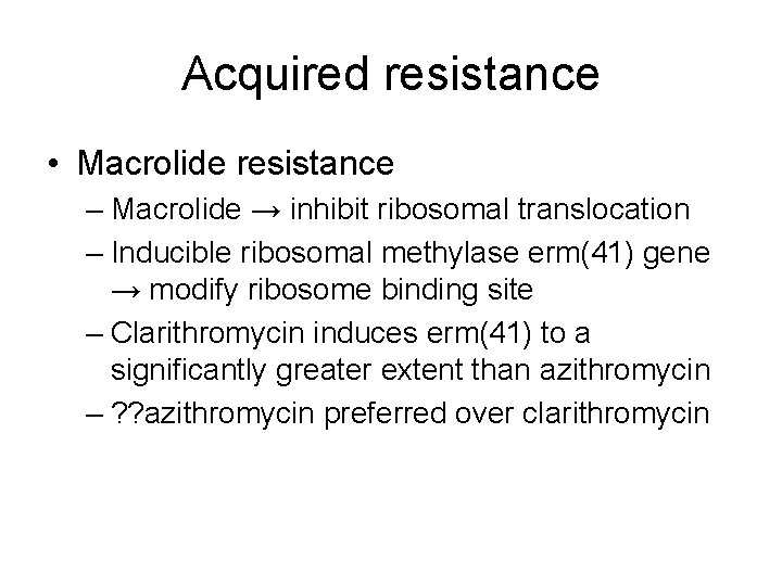 Acquired resistance • Macrolide resistance – Macrolide → inhibit ribosomal translocation – Inducible ribosomal
