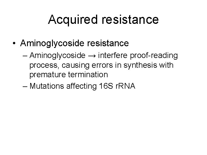 Acquired resistance • Aminoglycoside resistance – Aminoglycoside → interfere proof-reading process, causing errors in