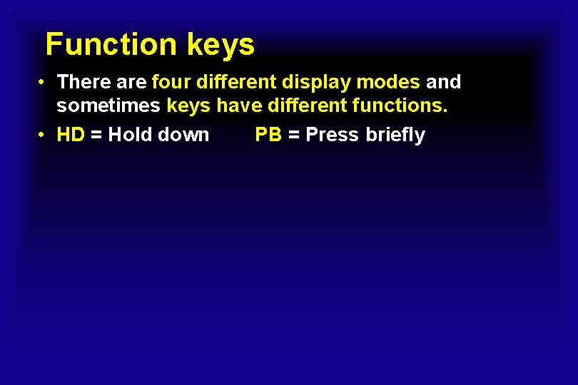 Function keys • There are four different display modes and sometimes keys have different