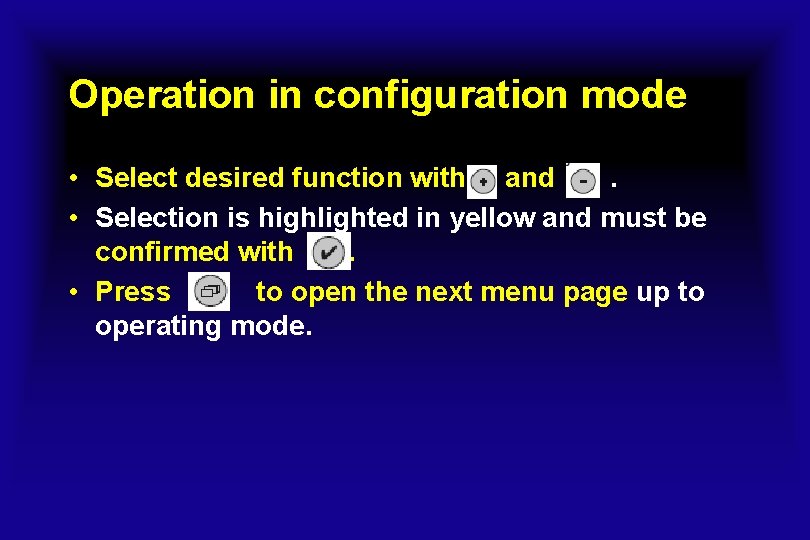Operation in configuration mode • Select desired function with and. • Selection is highlighted