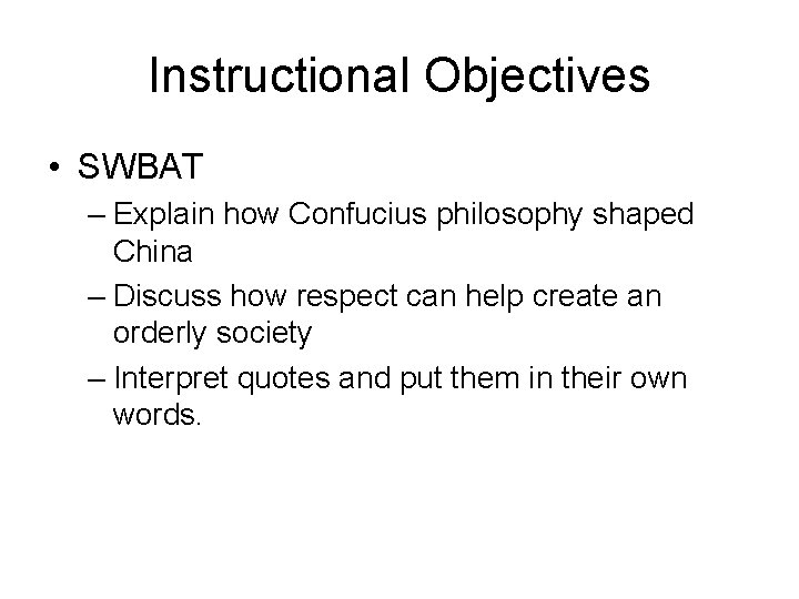 Instructional Objectives • SWBAT – Explain how Confucius philosophy shaped China – Discuss how