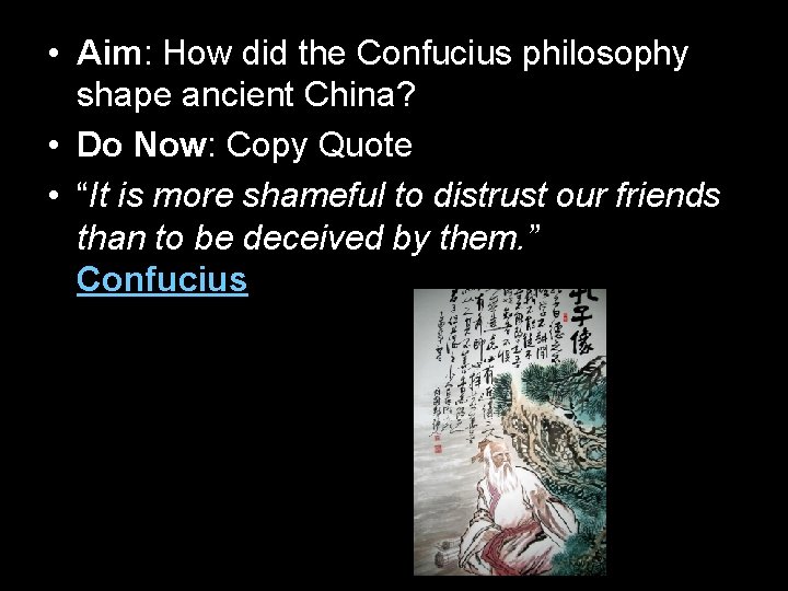  • Aim: How did the Confucius philosophy shape ancient China? • Do Now: