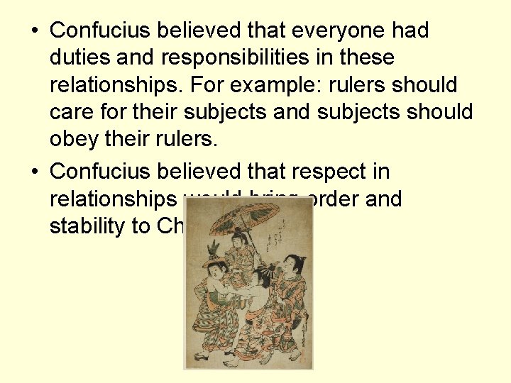  • Confucius believed that everyone had duties and responsibilities in these relationships. For