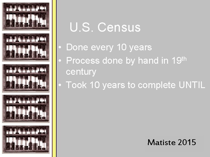 U. S. Census • Done every 10 years • Process done by hand in