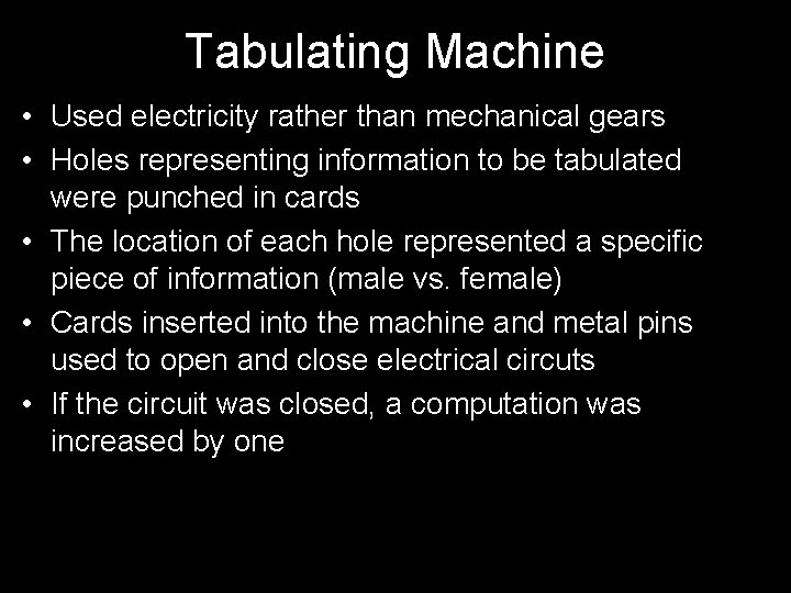 Tabulating Machine • Used electricity rather than mechanical gears • Holes representing information to
