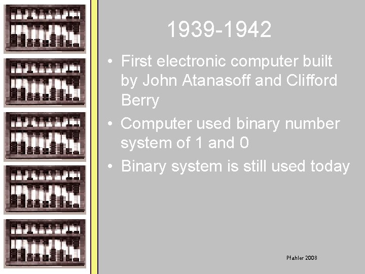 1939 -1942 • First electronic computer built by John Atanasoff and Clifford Berry •