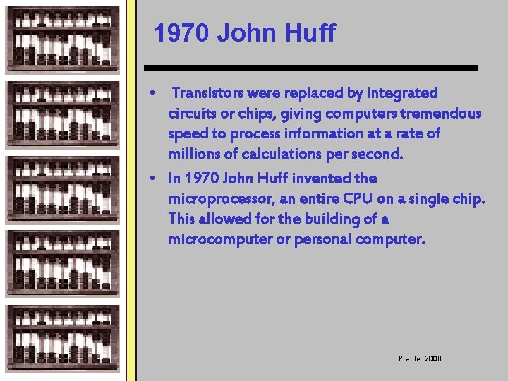 1970 John Huff • Transistors were replaced by integrated circuits or chips, giving computers