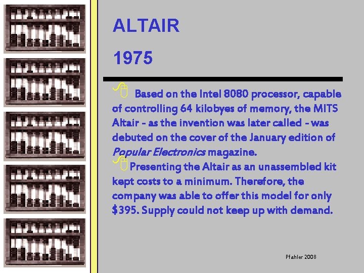 ALTAIR 1975 8 Based on the Intel 8080 processor, capable of controlling 64 kilobyes