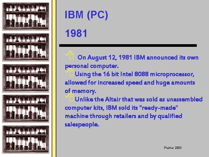 IBM (PC) 1981 8 On August 12, 1981 IBM announced its own personal computer.