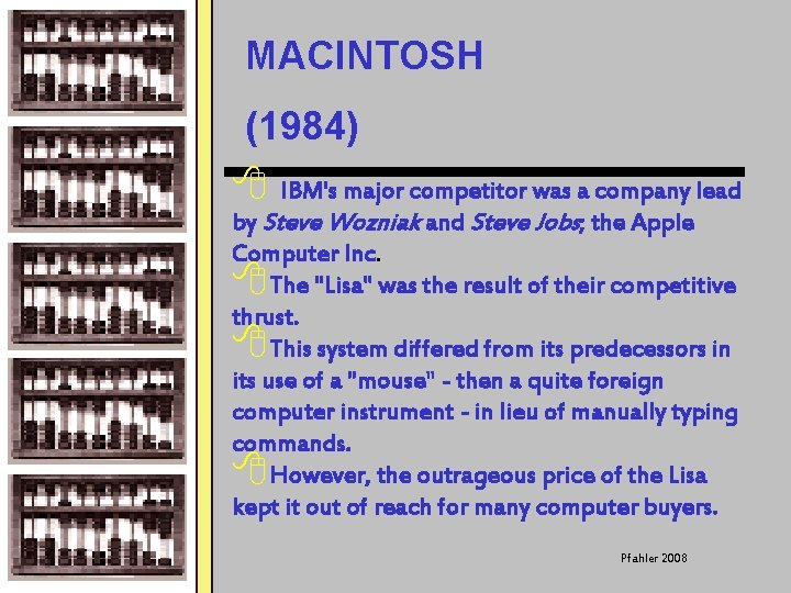 MACINTOSH (1984) 8 IBM's major competitor was a company lead by Steve Wozniak and
