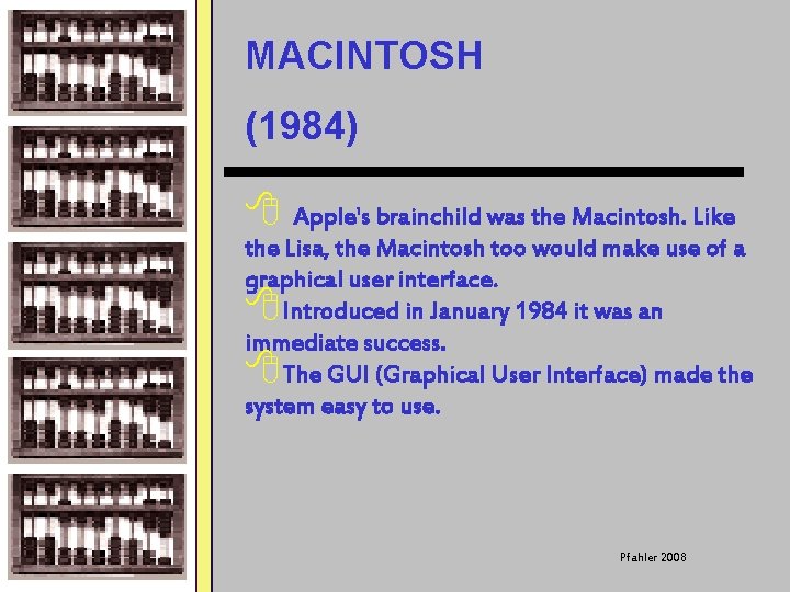 MACINTOSH (1984) 8 Apple's brainchild was the Macintosh. Like the Lisa, the Macintosh too