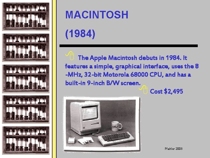 MACINTOSH (1984) 8 The Apple Macintosh debuts in 1984. It features a simple, graphical