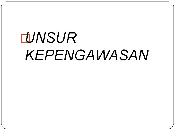 � UNSUR KEPENGAWASAN 