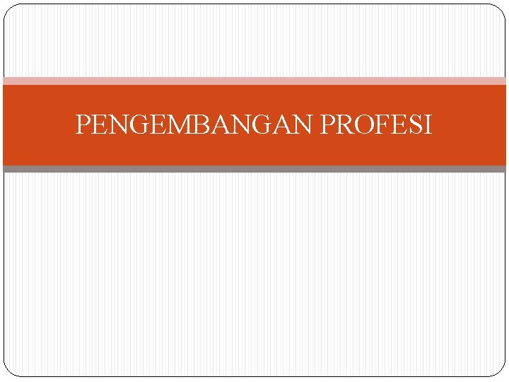 PENGEMBANGAN PROFESI 