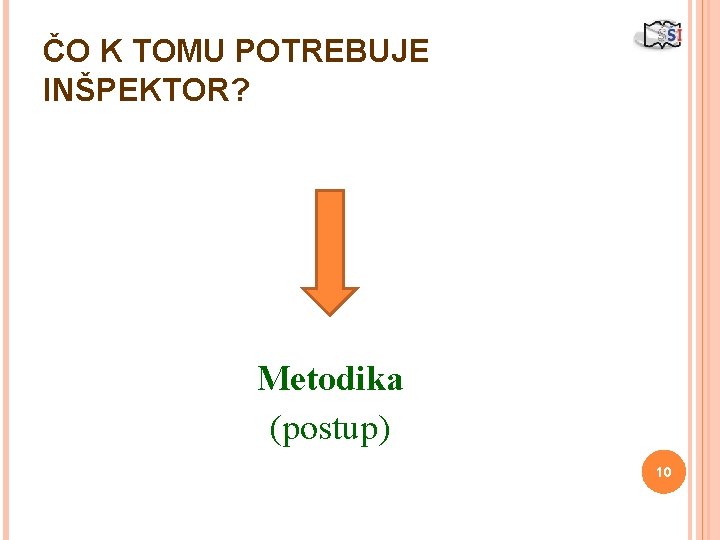 ČO K TOMU POTREBUJE INŠPEKTOR? Metodika (postup) 10 
