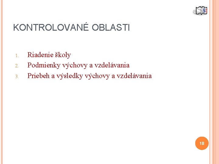 KONTROLOVANÉ OBLASTI 1. 2. 3. Riadenie školy Podmienky výchovy a vzdelávania Priebeh a výsledky