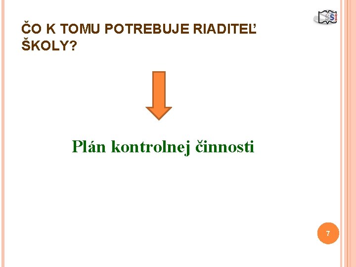 ČO K TOMU POTREBUJE RIADITEĽ ŠKOLY? Plán kontrolnej činnosti 7 