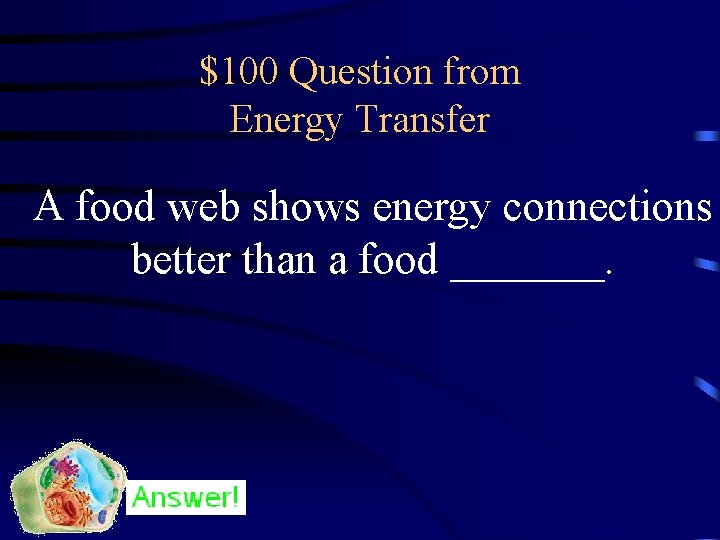 $100 Question from Energy Transfer A food web shows energy connections better than a