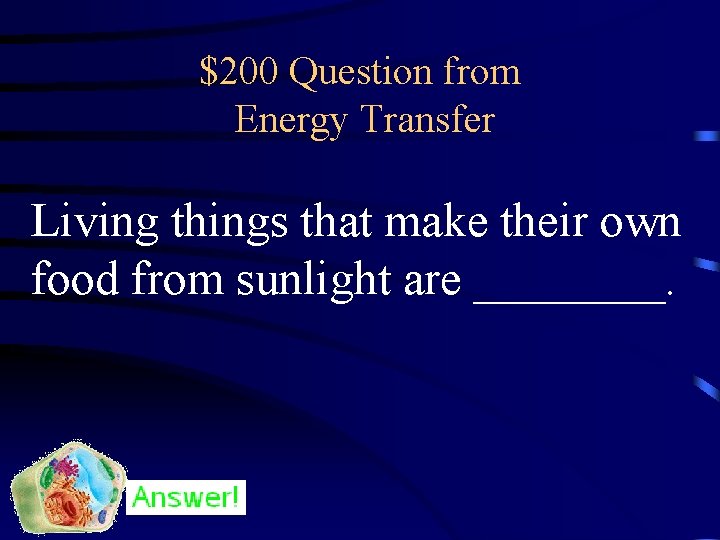 $200 Question from Energy Transfer Living things that make their own food from sunlight