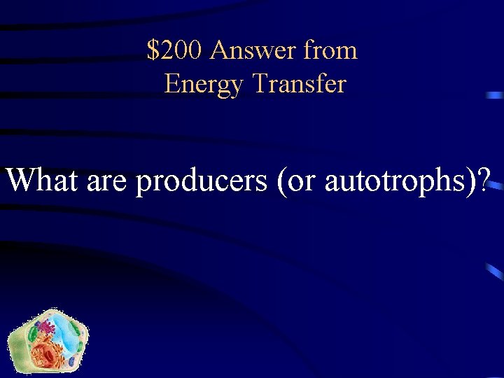 $200 Answer from Energy Transfer What are producers (or autotrophs)? 