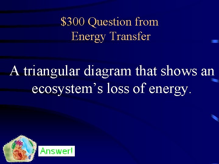 $300 Question from Energy Transfer A triangular diagram that shows an ecosystem’s loss of