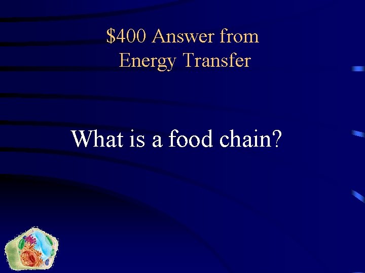 $400 Answer from Energy Transfer What is a food chain? 