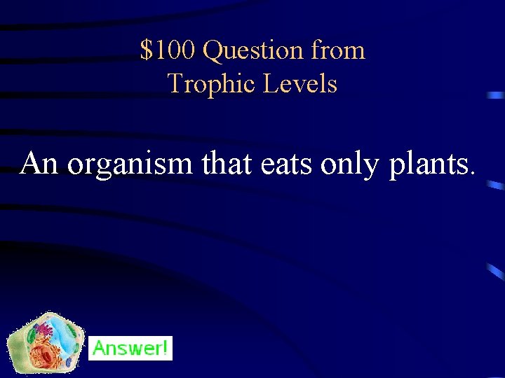 $100 Question from Trophic Levels An organism that eats only plants. 