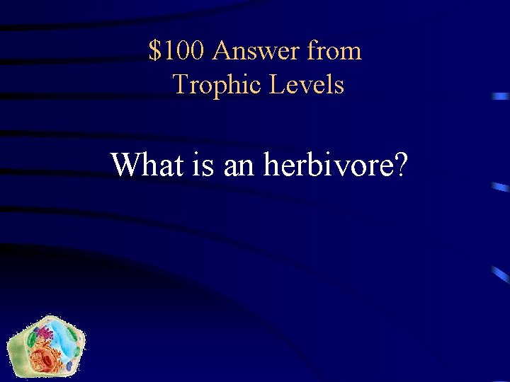$100 Answer from Trophic Levels What is an herbivore? 