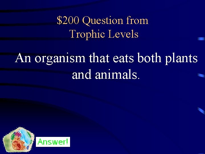 $200 Question from Trophic Levels An organism that eats both plants and animals. 