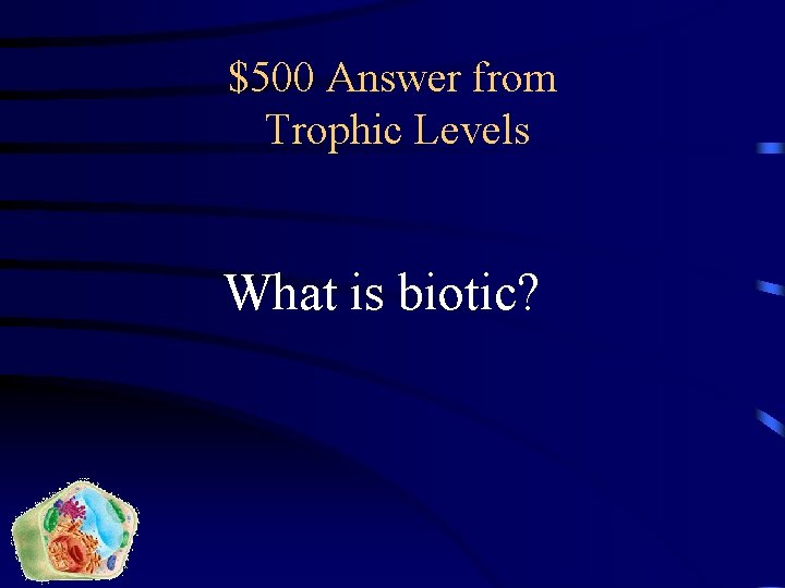 $500 Answer from Trophic Levels What is biotic? 