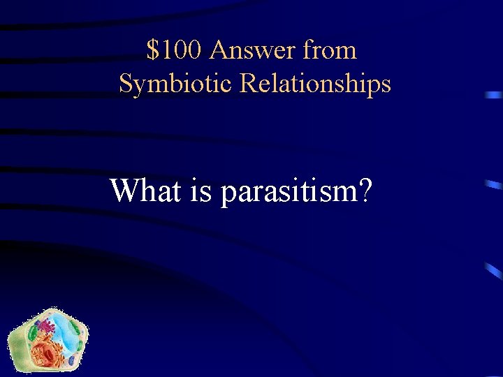 $100 Answer from Symbiotic Relationships What is parasitism? 